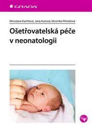 Ošetřovatelská péče v neonatologii - Miroslava Kachlová, Jana Kučová, Veronika Petrášová