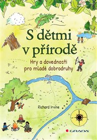 S dětmi v přírodě: Hry a dovednosti pro mladé dobrodruhy - Richard Irvine