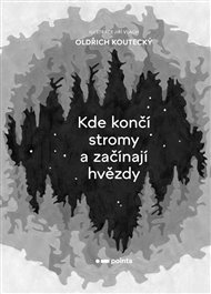 Kde končí stromy a začínají hvězdy - Oldřich Koutecký