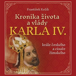 Kronika života a vlády Karla IV., krále českého a císaře římského, mp3 - František Kožík