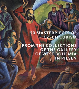 50 Masterpieces od Czech Cubism from the Collections of The Gallery of West Bohemia in Pilsen - Roman Musil, Alena Pomajzlová, Marie Rakušanová, Ivana Skálová