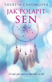 Jak polapit sen: 21 rad, jak můžete lépe snít (a žít) - Theresa Cheungová