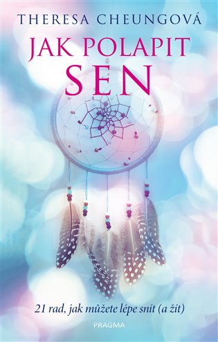 Jak polapit sen: 21 rad, jak můžete lépe snít (a žít) - Theresa Cheungová