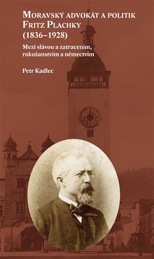 Moravský advokát a politik Fritz Plachky (1836–1928) - Petr Kadlec