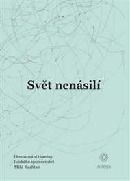 Svět nenásilí: Obnovování tkaniny lidského společenství - Miki Kashtan