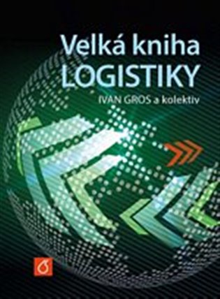 Velká kniha logistiky - Zdeněk Čujan, Ivan Barančík, Ivan Gros