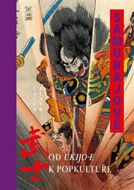 Samurajové. Od ukijo-e k popkultuře: Od ukijo-e k popkultuře - Gavin Blair