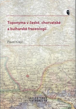 Toponyma v české, chorvatské a bulharské frazeologii - Pavel Krejčí