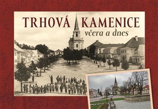Trhová Kamenice včera a dnes - Veronika Žaloudková, Radek Pavlík