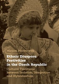 Ethnic Diaspora Festivities in the Czech Republic: Cultural Traditions between Isolation, Integration and Hybridization - Mirjam Moravcová