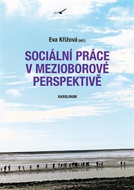Sociální práce v mezioborové perspektivě - Eva Křížová (ed.)