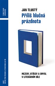 Příliš hlučná prázdnota: Mezery, otřesy a smysl v literárním díle - Jan Tlustý