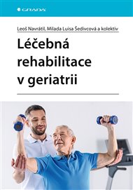 Léčebná rehabilitace v geriatrii - Leoš Navrátil, Milada Luisa Šedivcová,  kolektiv