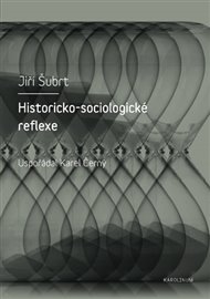 Historicko-sociologické reflexe - Jiří Šubrt, Karel Černý (ed.)