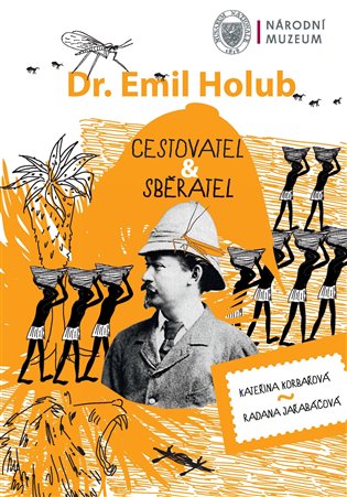 Emil Holub - cestovatel &amp; sběratel - Kateřina Korbařová, Radana Jeřabáčová