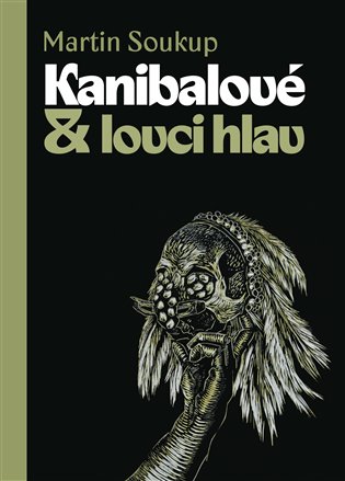 Kanibalové &amp; lovci hlav - Martin Soukup