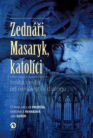 Zednáři, Masaryk, katolíci: trnitá cesta od nenávisti k dialogu - Ctirad Václav Pospíšil, Veronika Řeháková, Jan Sušer