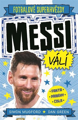 Messi válí. Fotbalové superhvězdy: Fakta, příběhy, čísla - Simon Mugford