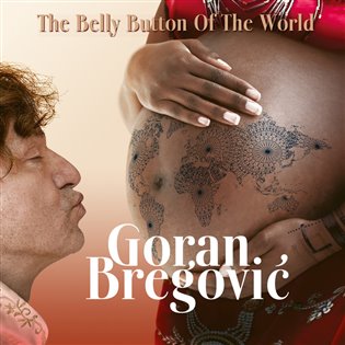 Goran Bregovic: Belly Button Of The World - Goran Bregovic