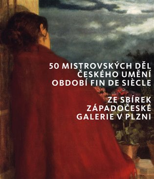 50 mistrovských děl českého umění období fin de siecle ze sbírek Západočeské galerie v Plzni - kolektiv autorů