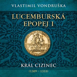Lucemburská epopej I - Král cizinec (1309 – 1333) - Vlastimil Vondruška