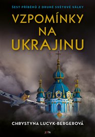 Vzpomínky na Ukrajinu: Šest příběhů z druhé světové války - Chrystyna Lucyk-Bergerová