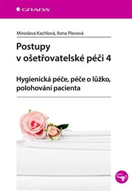 Postupy v ošetřovatelské péči 4: Hygienická péče, péče o lůžko, polohování pacienta - Miroslava Kachlová, Ilona Plevová