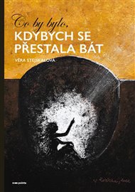 Co by bylo, kdybych se přestala bát - Věra Stejskalová
