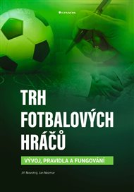 Trh fotbalových hráčů: Vývoj, pravidla a fungování - Jan Nezmar, Jiří Novotný