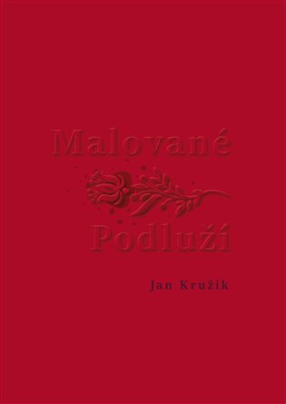 Malované Podluží - Jan Kružík