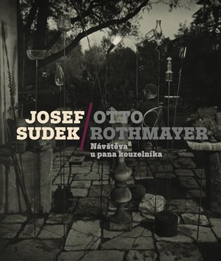 Josef Sudek-Otto Rothmayer: Návštěva u pana kouzelníka - Josef Sudek, Jan Mlčoch, Otto Rothmayer