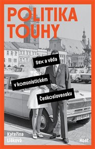 Politika touhy: Sex a věda v komunistickém Československu - Kateřina Lišková