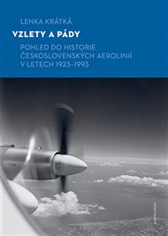 Vzlety a pády: Pohled do historie Československých aerolinií v letech 1923–1993 - Lenka Krátká