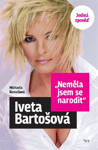 Neměla jsem se narodit – Iveta Bartošová - Michaela Remešová