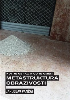 Kdy je obraz a co je umění. Metastruktura obrazivosti koupíte na Kosmas.cz