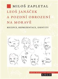 Leoš Janáček a pozdní obrození na Moravě: recepce, reprezentace, identity - Miloš Zapletal