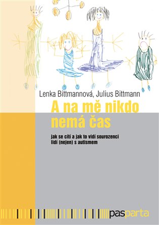 A na mě nikdo nemá čas: Jak se cítí a jak to vidí sourozenci lidí (nejen) s autismem - Julius Bittmann, Lenka Bittmannová