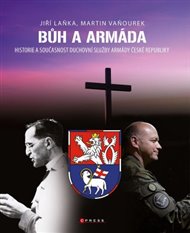 Bůh a armáda: Historie a současnost duchovní služby Armády České republiky - Jiří Laňka, Martin Vaňourek