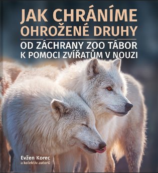 Jak chráníme ohrožené druhy - Evžen Korec, kolektiv autorů