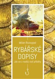 Rybářské dopisy: Jak se z nadějí rodí příběhy - Milan Rozsypal