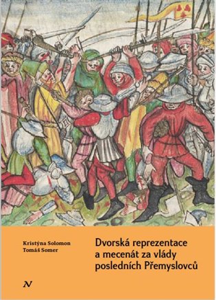 Dvorská reprezentace a mecenát za vlády posledních Přemyslovců - Kristýna Solomon, Tomáš Somer