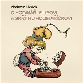 O hodináři Filipovi a skřítku Hodináříčkovi - Vladimír Medek