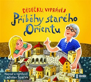 Dědečku, vyprávěj – Příběhy starého Orientu - Ladislav Špaček
