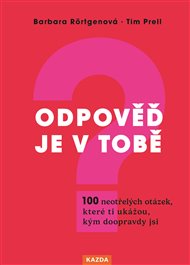 Odpověď je v tobě: 100 neotřelých otázek, které ti ukážou, kým doopravdy jsi - Barbara Rörtgenová, Tim Prell