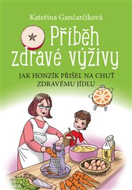 Příběh zdravé výživy: Jak Honzík přišel na chuť zdravému jídlu - Kateřina Gančarčíková