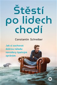 Štěstí po lidech chodí: Jak si zachovat dobrou náladu navzdory špatným zprávám - Constantin Schreiber