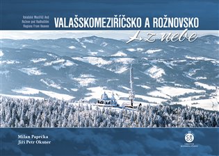 Valašskomeziříčsko a Rožnovsko z nebe - Milan Paprčka, Jiří Petr Oksner