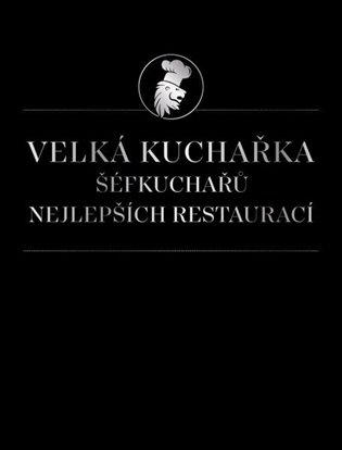 Velká kuchařka šéfkuchařů nejlepších restaurací - kol.