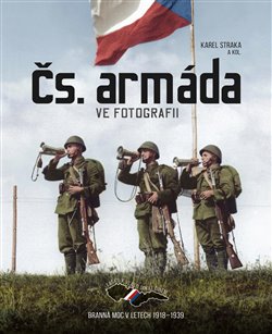 Čs. armáda ve fotografii - Branná moc v letech 1918-1939 koupíte na Kosmas.cz
