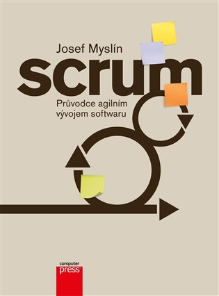 Scrum: Průvodce agilním vývojem softwaru - Josef Myslín